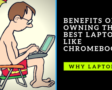 Why Laptops Benefits of owning the best laptop like Chromebooks