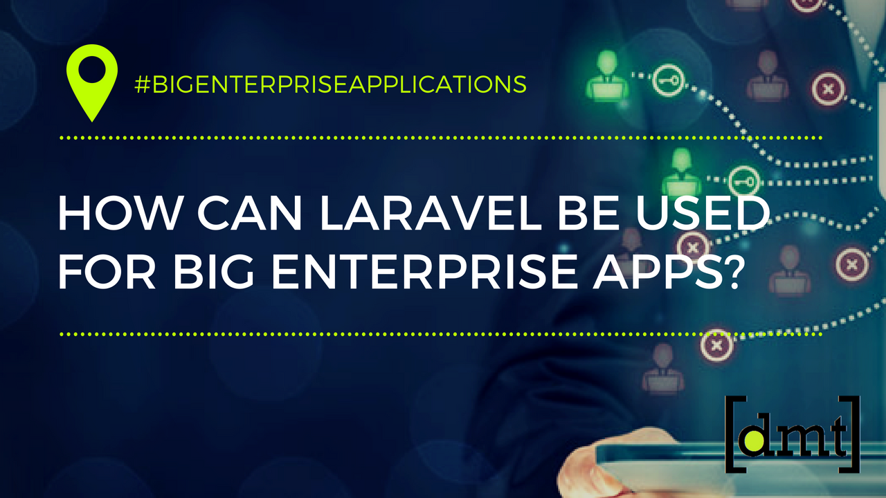 Big Enterprise Applications How Can Laravel Be Used for Big Enterprise Apps