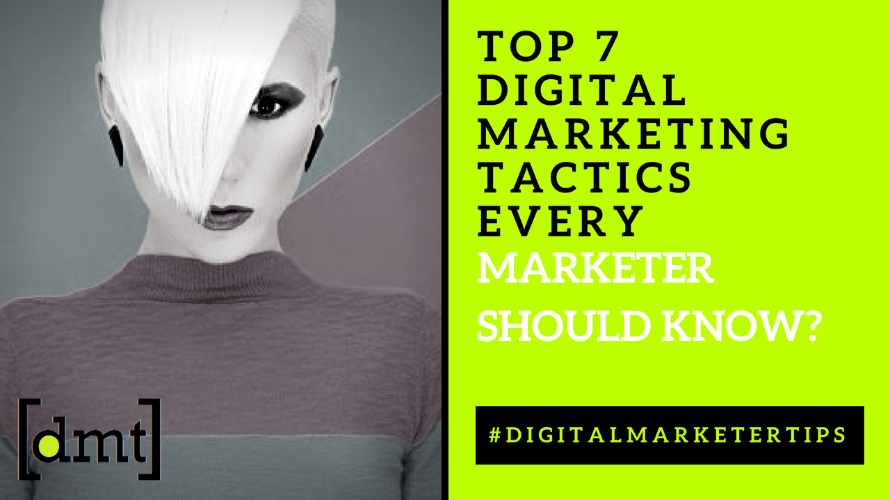 Digital Marketer Tips Top 7 Digital Marketing Tactics every Marketer should know